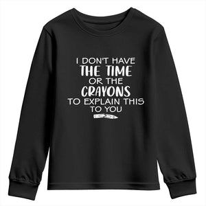 I Dont Have The Time Or The Crayons To Explain This To You Youth Sweatshirt Funny Sarcastic Saying Offensive Humor
