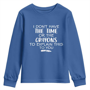 I Dont Have The Time Or The Crayons To Explain This To You Youth Sweatshirt Funny Sarcastic Saying Offensive Humor