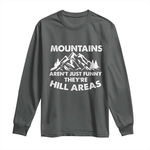Mountains Arent Funny Theyre Hill Areas Long Sleeve Shirt Mountain Hiking Word Pun Dad Jokes TS10 Dark Heather Print Your Wear