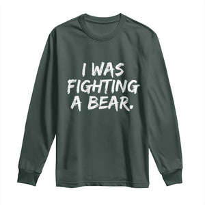 Funny Injury Get Well Soon Gift Long Sleeve Shirt I Was Fighting A Bear TS10 Dark Forest Green Print Your Wear