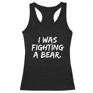 Funny Injury Get Well Soon Gift Racerback Tank Top I Was Fighting A Bear TS10 Black Print Your Wear