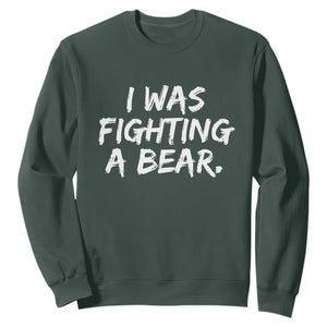 Funny Injury Get Well Soon Gift Sweatshirt I Was Fighting A Bear TS10 Dark Forest Green Print Your Wear
