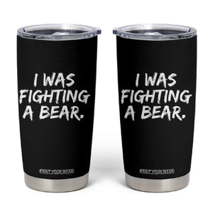 Funny Injury Get Well Soon Gift Tumbler Cup I Was Fighting A Bear TS10 Black Print Your Wear