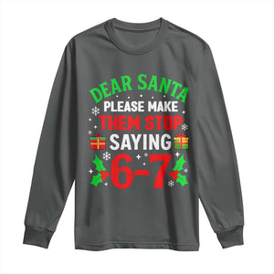 Funny Christmas 67 Long Sleeve Shirt Dear Santa Make Them Stop Saying 67 Christmas Teacher Mom Dad TS10 Dark Heather Print Your Wear