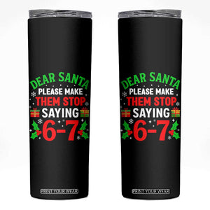 Funny Christmas 67 Skinny Tumbler Dear Santa Make Them Stop Saying 67 Christmas Teacher Mom Dad TS10 Black Print Your Wear