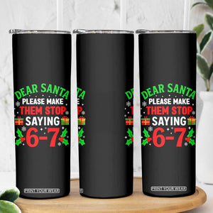 Funny Christmas 67 Skinny Tumbler Dear Santa Make Them Stop Saying 67 Christmas Teacher Mom Dad TS10 Print Your Wear
