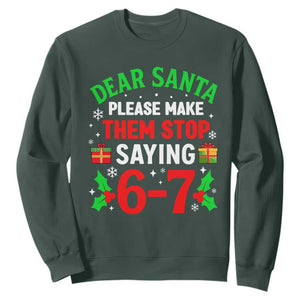 Funny Christmas 67 Sweatshirt Dear Santa Make Them Stop Saying 67 Christmas Teacher Mom Dad TS10 Dark Forest Green Print Your Wear