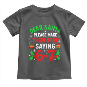 Funny Christmas 67 Toddler T Shirt Dear Santa Make Them Stop Saying 67 Christmas Teacher Mom Dad TS10 Dark Heather Print Your Wear