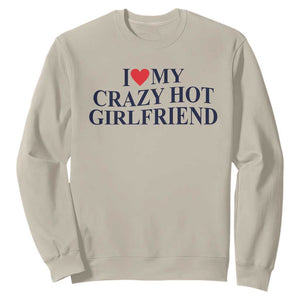 I Love My Girlfriend Sweatshirt Funny Gift for Him Boyfriend Valentine Hot Girlfriend TS10 Sand Print Your Wear