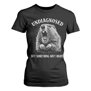 Funny Groundhog Meme Undiagnosed But Something Aint Right T Shirt For Women TS10 Black Print Your Wear