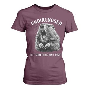 Funny Groundhog Meme Undiagnosed But Something Aint Right T Shirt For Women TS10 Maroon Print Your Wear