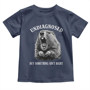 Funny Groundhog Meme Undiagnosed But Something Aint Right Toddler T Shirt TS10 Navy Print Your Wear