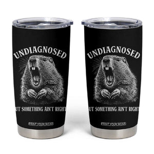 Funny Groundhog Meme Undiagnosed But Something Aint Right Tumbler Cup TS10 Black Print Your Wear