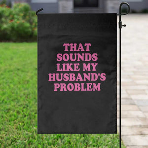 Sarcastic Wife Garden Flag That Sounds Like My Husbands Problem TS10 Print Your Wear