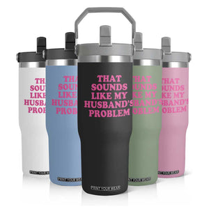 Sarcastic Wife Flip Straw Tumbler That Sounds Like My Husbands Problem TS10 Print Your Wear