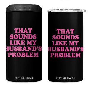 Sarcastic Wife 4 in 1 Can Cooler Tumbler That Sounds Like My Husbands Problem TS10 One Size: 16 oz Black Print Your Wear