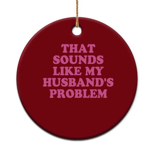 Sarcastic Wife Ceramic Ornament That Sounds Like My Husbands Problem TS10 1pc Red Print Your Wear