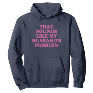 Sarcastic Wife Hoodie That Sounds Like My Husbands Problem TS10 Navy Print Your Wear