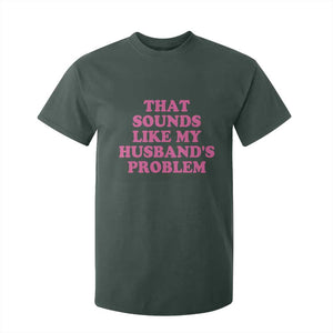 Sarcastic Wife T Shirt For Kid That Sounds Like My Husbands Problem TS10 Dark Forest Green Print Your Wear