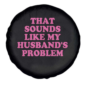 Sarcastic Wife Spare Tire Cover That Sounds Like My Husbands Problem TS10 Print Your Wear
