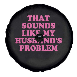 Sarcastic Wife Spare Tire Cover That Sounds Like My Husbands Problem TS10 Print Your Wear