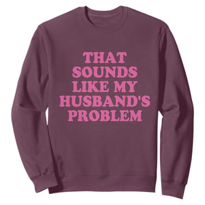 Sarcastic Wife Sweatshirt That Sounds Like My Husbands Problem TS10 Maroon Print Your Wear