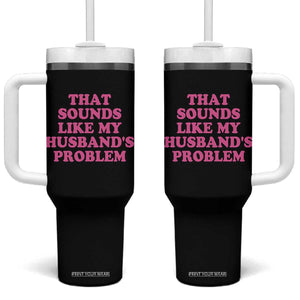 Sarcastic Wife Tumbler With Handle That Sounds Like My Husbands Problem TS10 One Size: 40 oz Black Print Your Wear