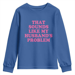 Sarcastic Wife Youth Sweatshirt That Sounds Like My Husbands Problem TS10 Royal Blue Print Your Wear