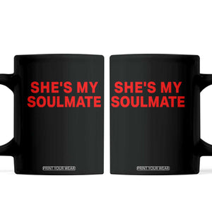 Funny Couple Matching Coffee Mug She's My Soulmate I Don't Know Him Couples TS10 Black Print Your Wear