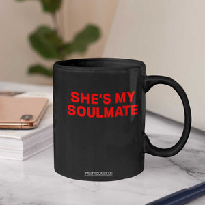 Funny Couple Matching Coffee Mug She's My Soulmate I Don't Know Him Couples TS10 Print Your Wear