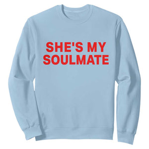 Funny Couple Matching Sweatshirt She's My Soulmate I Don't Know Him Couples TS10 Light Blue Print Your Wear