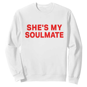 Funny Couple Matching Sweatshirt She's My Soulmate I Don't Know Him Couples TS10 White Print Your Wear