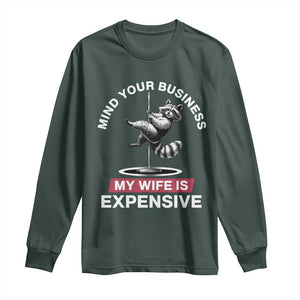 Sarcastic Husband Long Sleeve Shirt Mind Your Business My Wife Is Expensive Raccoon TS10 Dark Forest Green Print Your Wear