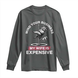 Sarcastic Husband Long Sleeve Shirt Mind Your Business My Wife Is Expensive Raccoon TS10 Dark Heather Print Your Wear