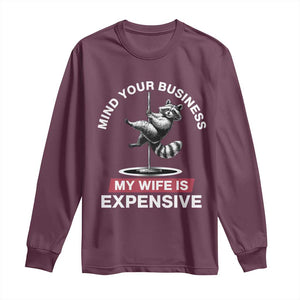 Sarcastic Husband Long Sleeve Shirt Mind Your Business My Wife Is Expensive Raccoon TS10 Maroon Print Your Wear