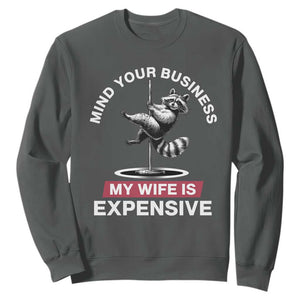Sarcastic Husband Sweatshirt Mind Your Business My Wife Is Expensive Raccoon TS10 Dark Heather Print Your Wear
