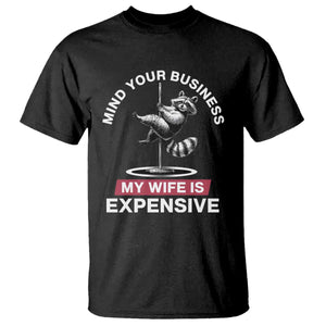 Sarcastic Husband T Shirt Mind Your Business My Wife Is Expensive Raccoon TS10 Black Print Your Wear