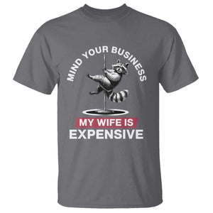 Sarcastic Husband T Shirt Mind Your Business My Wife Is Expensive Raccoon TS10 Charcoal Print Your Wear