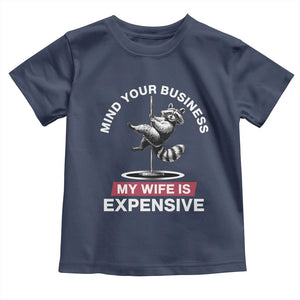 Sarcastic Husband Toddler T Shirt Mind Your Business My Wife Is Expensive Raccoon TS10 Navy Print Your Wear