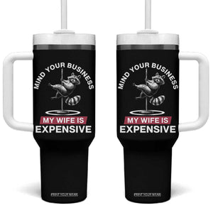 Sarcastic Husband Tumbler With Handle Mind Your Business My Wife Is Expensive Raccoon TS10 One Size: 40 oz Black Print Your Wear