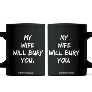 Funny Husband Gift Coffee Mug My Wife Will Bury You TS10 Black Print Your Wear