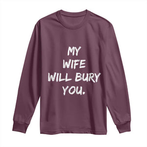 Funny Husband Gift Long Sleeve Shirt My Wife Will Bury You TS10 Maroon Print Your Wear