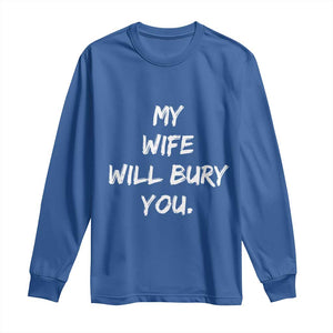 Funny Husband Gift Long Sleeve Shirt My Wife Will Bury You TS10 Royal Blue Print Your Wear
