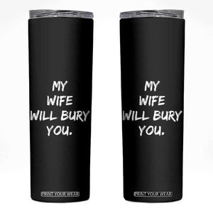 Funny Husband Gift Skinny Tumbler My Wife Will Bury You TS10 Black Print Your Wear