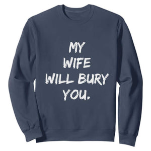 Funny Husband Gift Sweatshirt My Wife Will Bury You TS10 Navy Print Your Wear