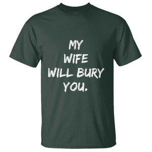 Funny Husband Gift T Shirt My Wife Will Bury You TS10 Dark Forest Green Print Your Wear