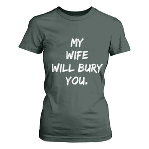 Funny Husband Gift T Shirt For Women My Wife Will Bury You TS10 Dark Forest Green Print Your Wear