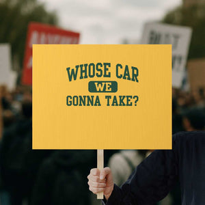 Whose Car We Gonna Take Meme Protest Sign TS10 Horizontal 18" × 24" Yellow Print Your Wear
