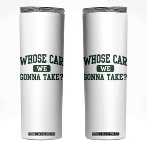 Whose Car We Gonna Take Meme Skinny Tumbler TS10 White Print Your Wear