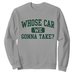 Whose Car We Gonna Take Meme Sweatshirt TS10 Sport Gray Print Your Wear